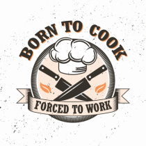 Born To Cook Forced To Work